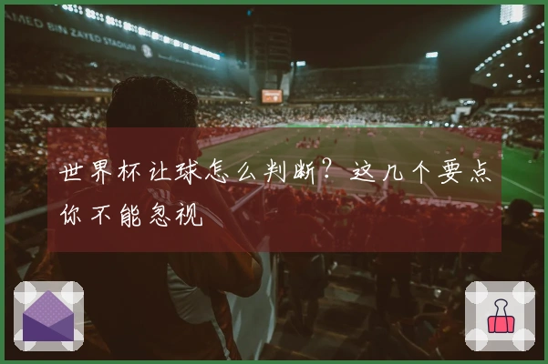 世界杯让球怎么判断？这几个要点你不能忽视